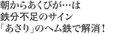 朝からあくびが…は 鉄分不足のサイン 「あさり」のヘム鉄で解消!