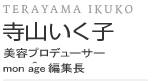 寺山いくこ
美容プロデューサー
mon age編集長